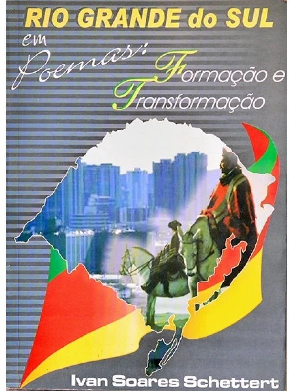 Rio Grande do Sul em poemas - Formação e transformação - Ivan Soares Schettert