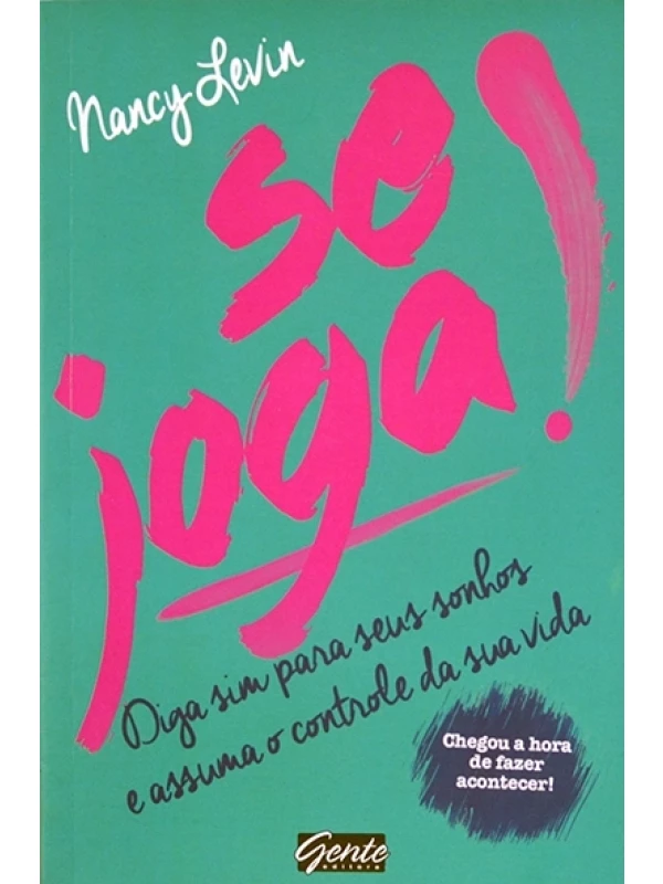 Se joga! - Diga sim para seus sonhos e assuma o controle da sua vida - Nancy Levin
