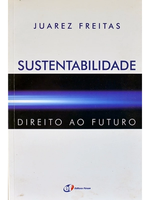 Sustentabilidade - Direito ao futuro - Juarez Freitas