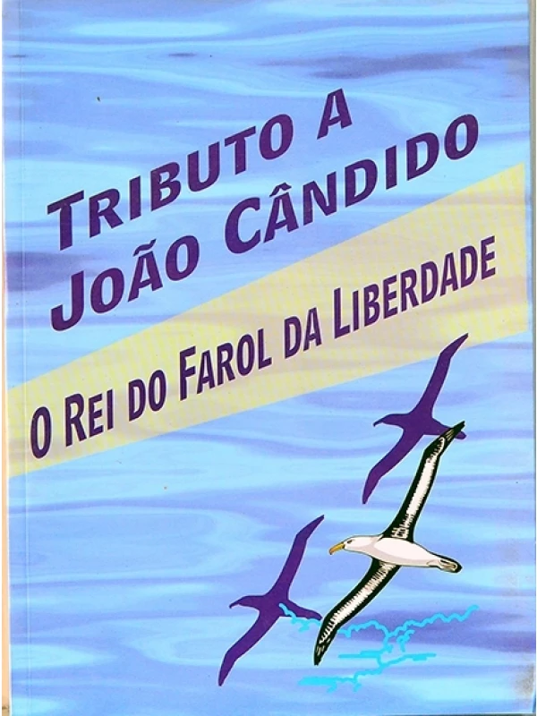 Tributo a João Cândido - O Rei do farol da liberdade - Maria Luci Ferreira