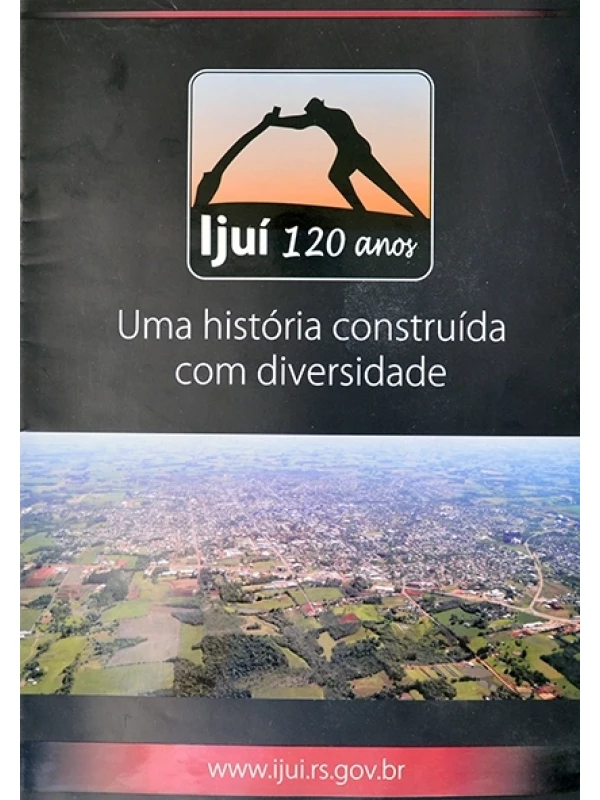 Ijuí 120 anos - Uma história construida com diversidade