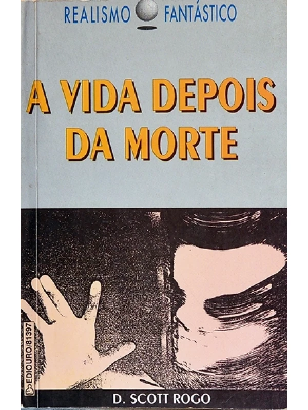 A Vida depois da morte - D. Scott Rogo