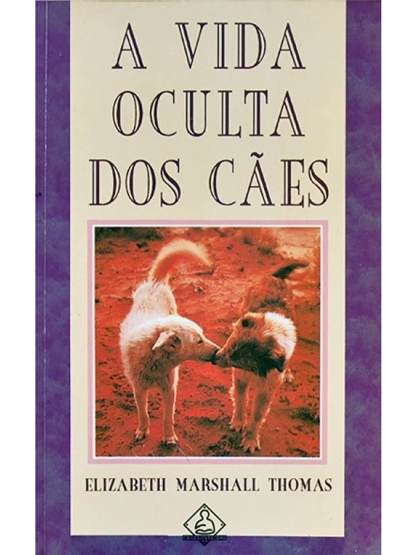 A Vida oculta dos cães - Elizabeth marshall Thomas