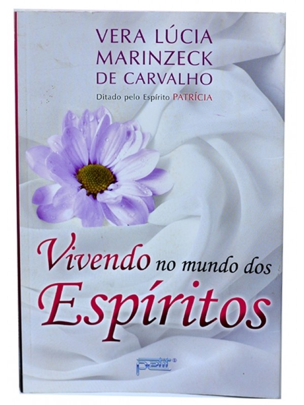 Vivendo no mundo dos espíritos - Vera Lúcia Marinzeck de Carvalho - ditado pelo espírito Patrícia