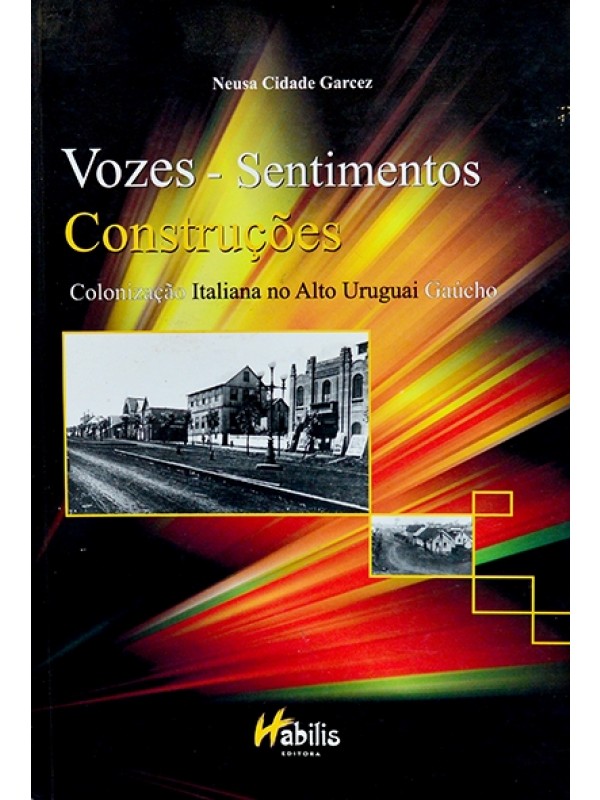 Vozes-sentimentos-construções - Colonização italiana no alto Uruguai Gaúcho - Neusa Cidade Garcez