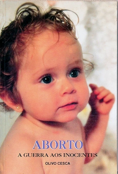 Aborto - A Guerra aos inocentes - Olivo Cesca
