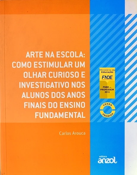 Arte na scola: Como estimularum olhar curioso e investigativo nos alunos dos anos finais do ensino fundamental - Carlos Arouca