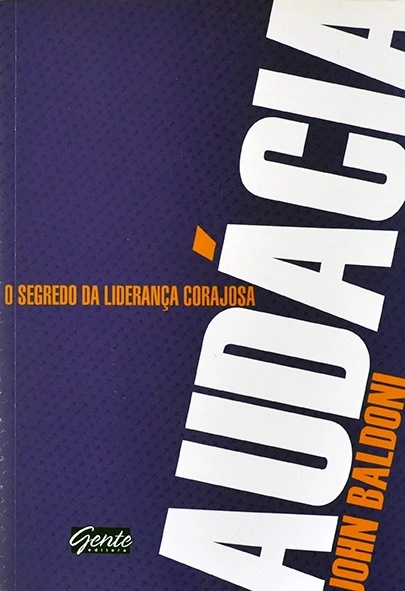 Audácia - O Segredo da liderança corajosa - John Baldoni
