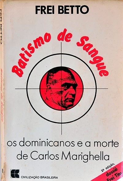 Batismo de Sangue - Os Dominicanos e a morte de Carlos Marighella - Frei Betto