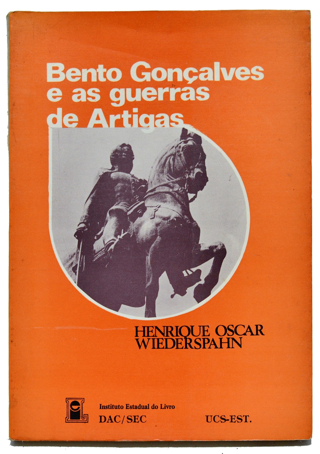 Bento Gonçalves e as guerras de Artigas - Henrique Oscar Wiederspahn