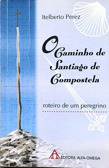 O Caminho de Santiago de Compostela - Roteiro de um peregrino - Itelberto Perez