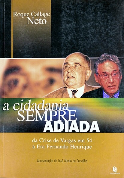 A Cidadania sempre adiada - da crise de Vargas em 54 à Era Fernando Henrique - Roque Callage Neto