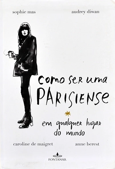 Como ser uma parisiense em qualquer lugar do mundo - Sophie Mas e outras