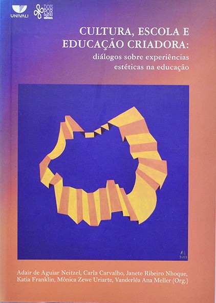 Cultura, Escola e Educação Criadora: Diálogos Sobre experiências estéticas na educação - Adair Neitzel e outros