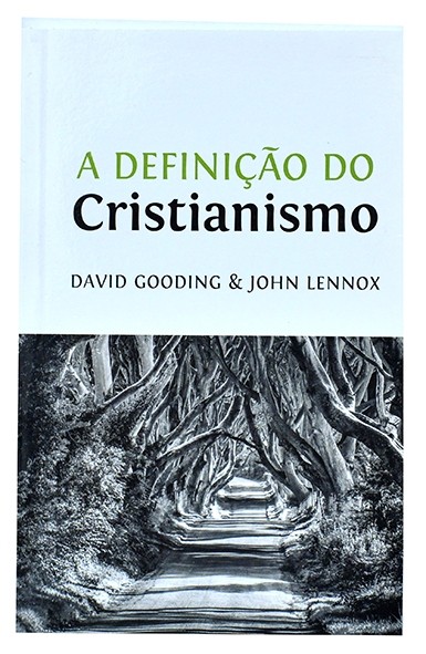 A Definição do Cristianismo - David Gooding e John Lennox