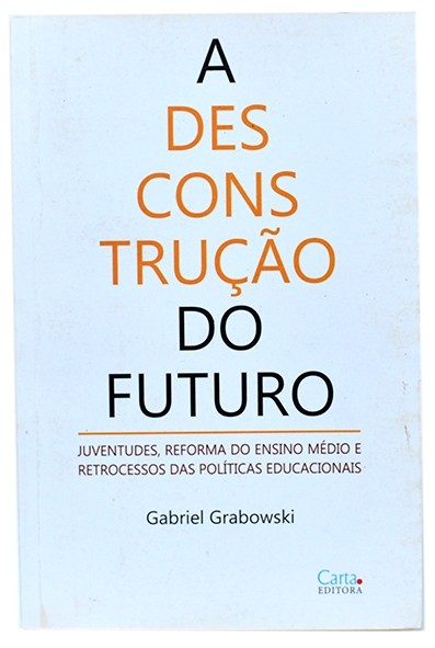 A Desconstrução do futuro - Gabriel Grabowski