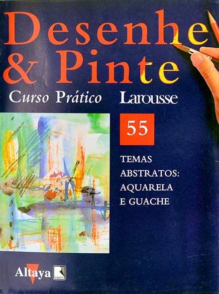 Desenhe e pinte Nº 55 - Curso prático Larousse - Temas abstratos: Aquarela e guache