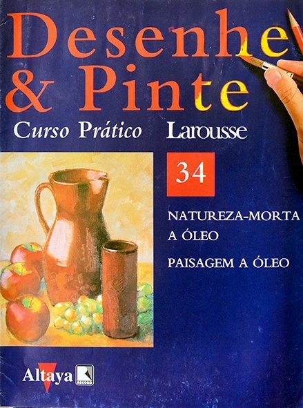 Desenhe e pinte Nº 34 - Curso prático Larousse - Natureza-morta a óleo - Paisagem a óleo