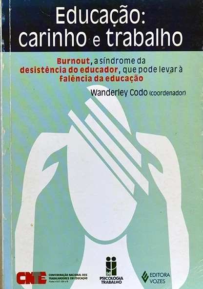 Educação, carinho e trabalho - Burnout, a síndrome da desistência do educador, que pode levar à falência da educação - Wanderley Codo