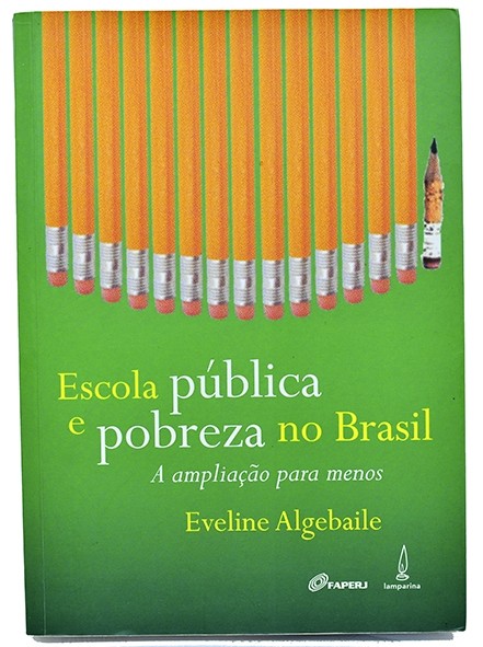 Escola pública e pobreza no Brasil - A ampliação para menos - Eveline Algebaile