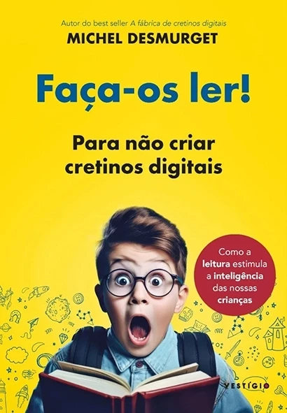 Faça-os ler! - Para não criar cretinos digitais - Michel Desmurget