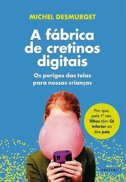 A Fábrica de cretinos digitais - Michel Desmurget
