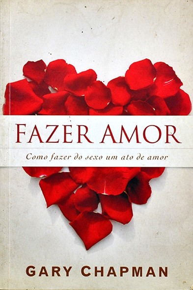 Fazer amor - Como fazer do sexo um ato de amor - Gary Chapman 