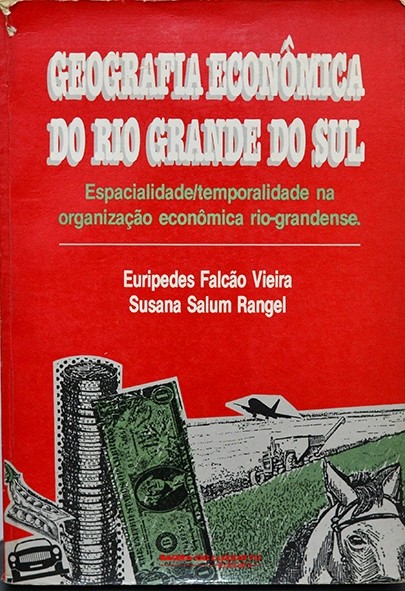 Geografia Econômica do Rio Grande do Sul - Espacialidade/temporalidade na organização econômica rio-grandense - Eurípedes Vieira e Susana Rangel