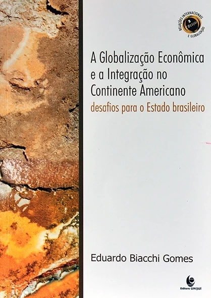 A Globalização econômica e a integração no continente americano - Desafios para o estado brasileiro - Eduardo Biacchi Gomes