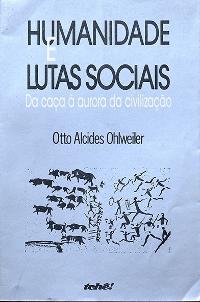 Humanidade e lutas sociais - da caça à aurora da civilização - Otto Alcides Ohlweiler