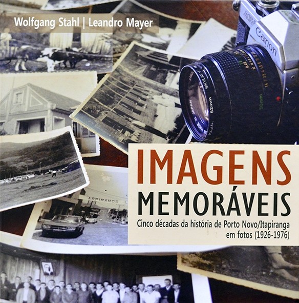 Imagens memoráveis - Cinco décadas da história de Porto Novo/Itapiranga em fotos (1926-1976) - Wolfgang Stahl e Leandro Mayer