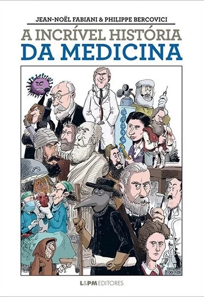 A Incrível história da medicina - Jean-Noël Fabiani & Phillippe Bercovici