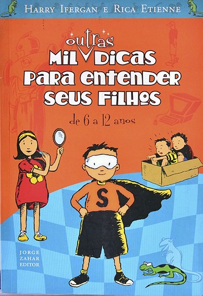 Mil outras dicas para você entender seus filhos de 6 a 12 anos - Harry Ifergan e Rica Etienne