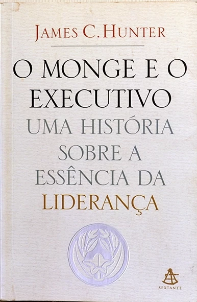 O Monge e o executivo - Uma história sobre a essência da liderança - James C. Hunter