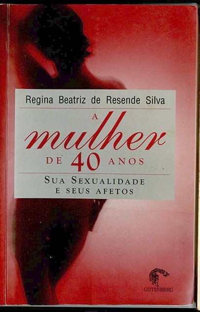 A mulher de 40 anos - Sua sexualidade e seus afetos  -  Regina Beatriz de Resende Silva