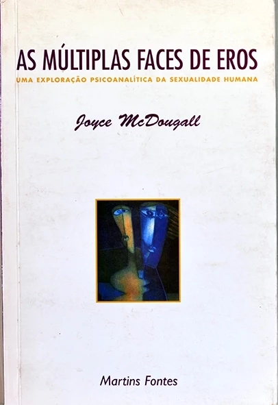 As Múltiplas faces de Eros - Uma exploração psicoanalítica da sexualidade humana - Joyce McDougall