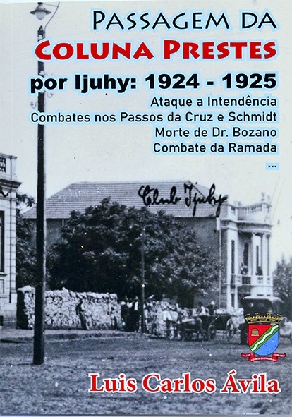 Passagem da Coluna Prestes por Ijuhy: 1924-1925 - Luis Carlos Ávila
