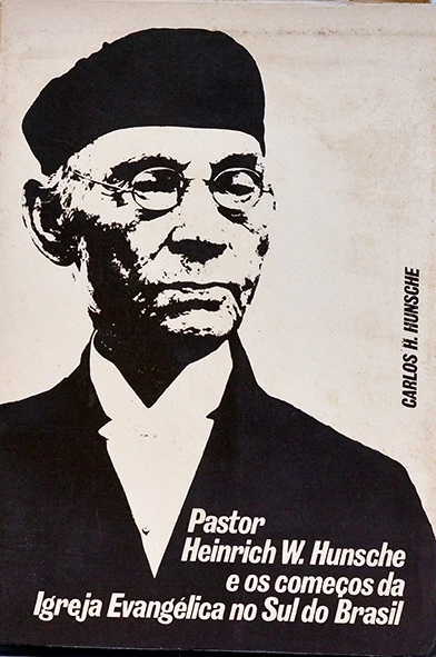 Pastor Heinrich W. Hunsche e os começos da Igreja Evangélica no sul do Brasil - Carlos Hunsche