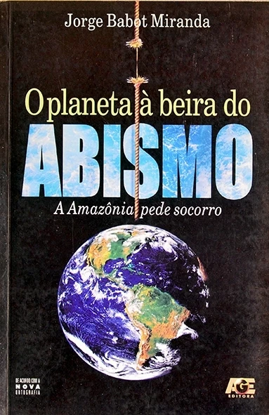 O Planeta à beira do abismo - A Amazônia pede socorro - Jorge Babot Miranda