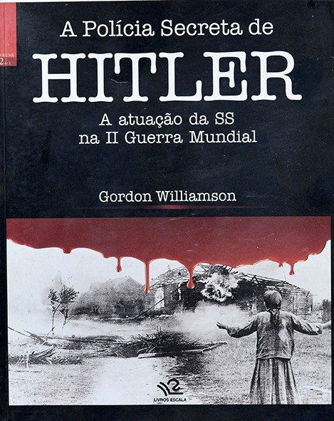 A Polícia secreta de Hitler - A atuação da SS na II Guerra Mundial - Gordon Williamson