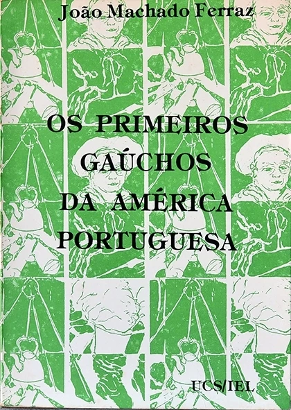 Os Primeiros gaúchos da América portuguesa - João Machado Ferraz
