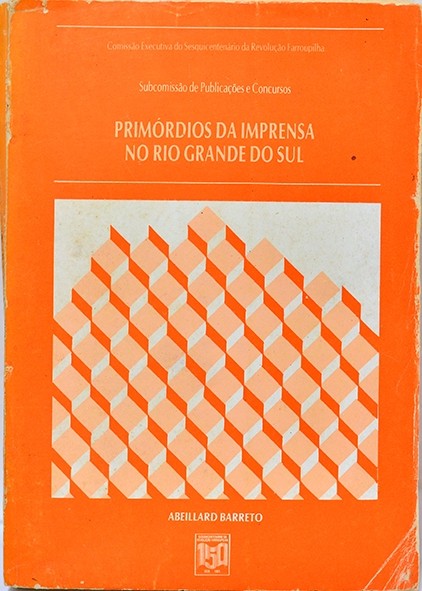 Primórdios da imprensa no Rio Grande do Sul (1827-1850) - Abeillard Barreto