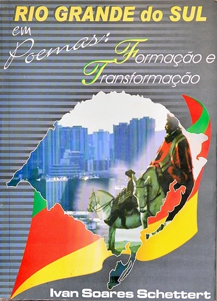 Rio Grande do Sul em poemas - Formação e transformação - Ivan Soares Schettert