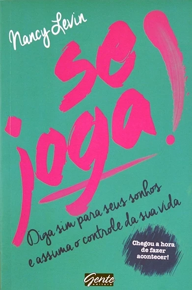 Se joga! - Diga sim para seus sonhos e assuma o controle da sua vida - Nancy Levin