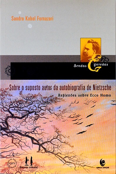 Sobre o suposto autor da autobiografia de Nietzsche - Reflexões sobre Ecce homo - Sandro Kobal fornazari