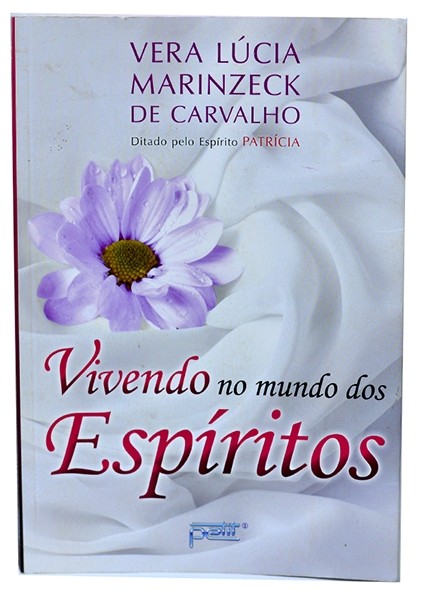 Vivendo no mundo dos espíritos - Vera Lúcia Marinzeck de Carvalho - ditado pelo espírito Patrícia